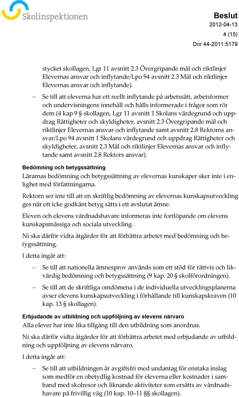 värdegrund och uppdrag Rättigheter och skyldigheter, avsnitt 2.3 Övergripande mål och riktlinjer Elevernas ansvar och inflytande samt avsnitt 2.