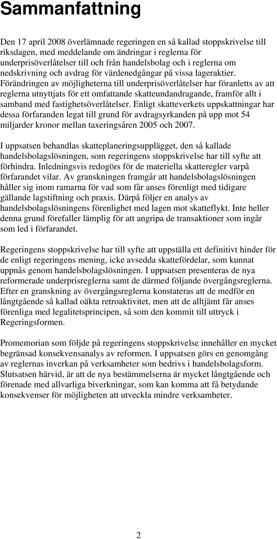 Förändringen av möjligheterna till underprisöverlåtelser har föranletts av att reglerna utnyttjats för ett omfattande skatteundandragande, framför allt i samband med fastighetsöverlåtelser.