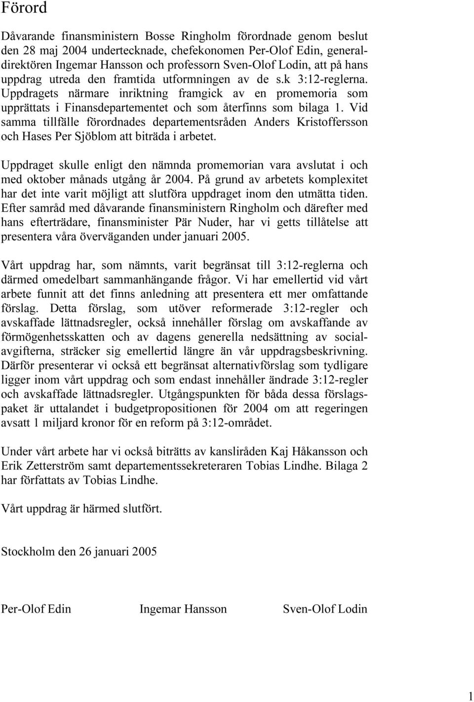 Uppdragets närmare inriktning framgick av en promemoria som upprättats i Finansdepartementet och som återfinns som bilaga 1.