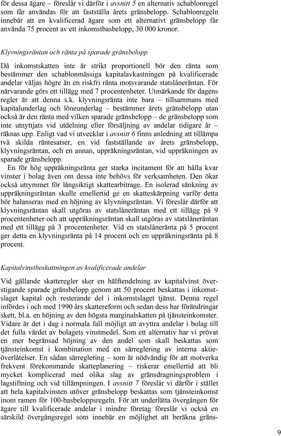 Klyvningsräntan och ränta på sparade gränsbelopp Då inkomstskatten inte är strikt proportionell bör den ränta som bestämmer den schablonmässiga kapitalavkastningen på kvalificerade andelar väljas