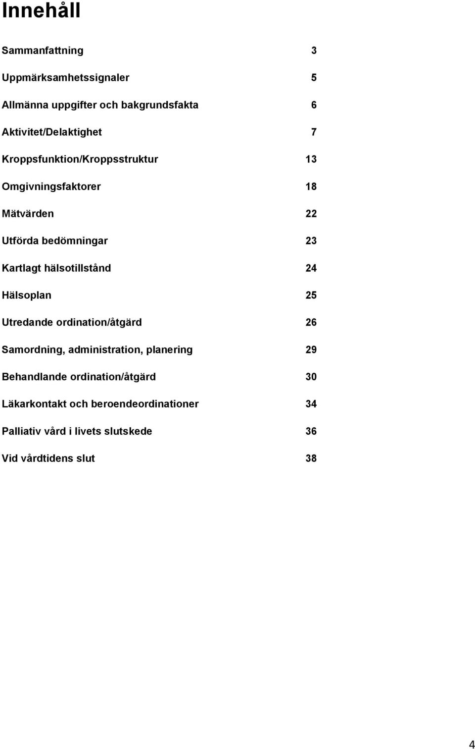 hälsotillstånd 24 Hälsoplan 25 Utredande ordination/åtgärd 26 Samordning, administration, planering 29