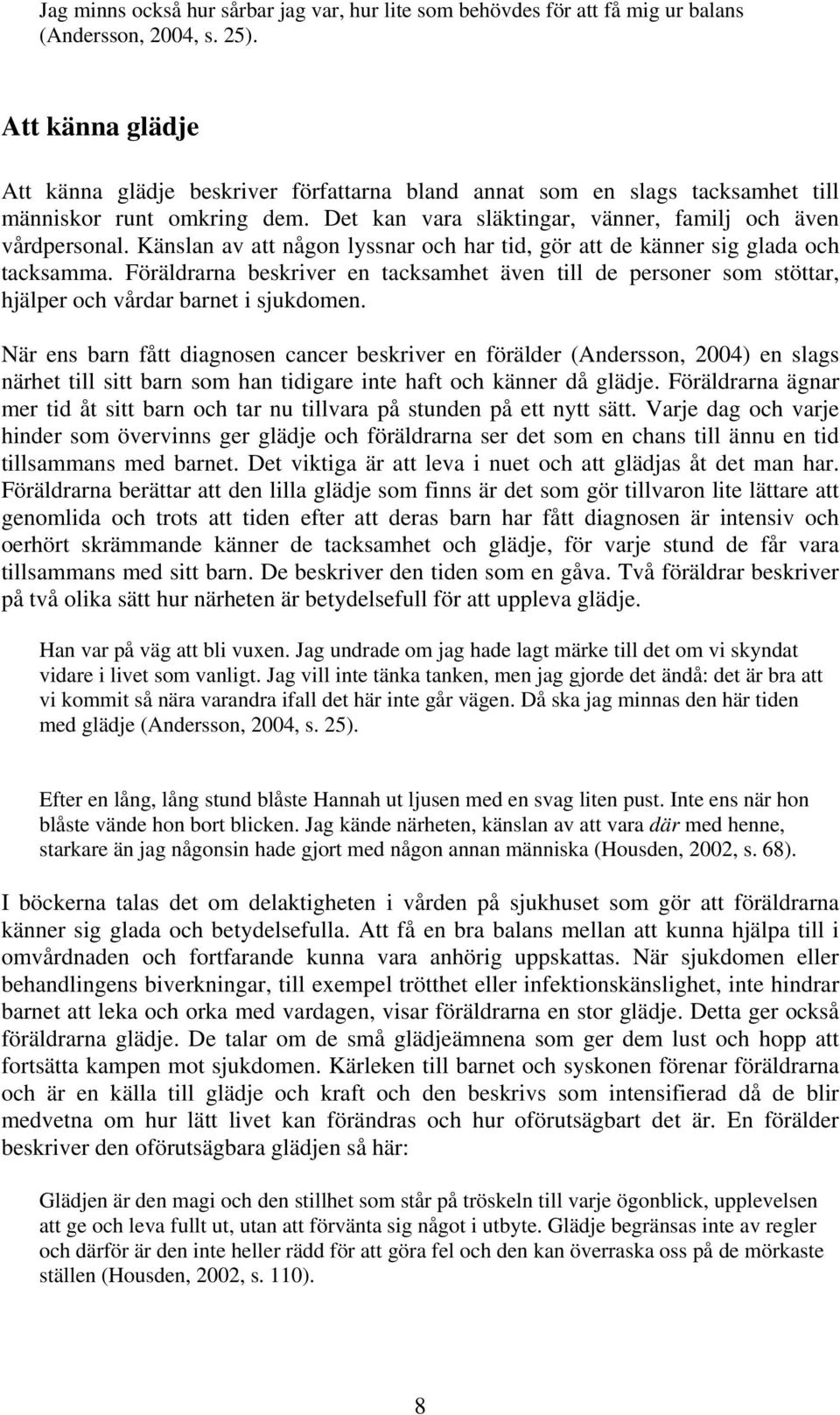 Känslan av att någon lyssnar och har tid, gör att de känner sig glada och tacksamma. Föräldrarna beskriver en tacksamhet även till de personer som stöttar, hjälper och vårdar barnet i sjukdomen.