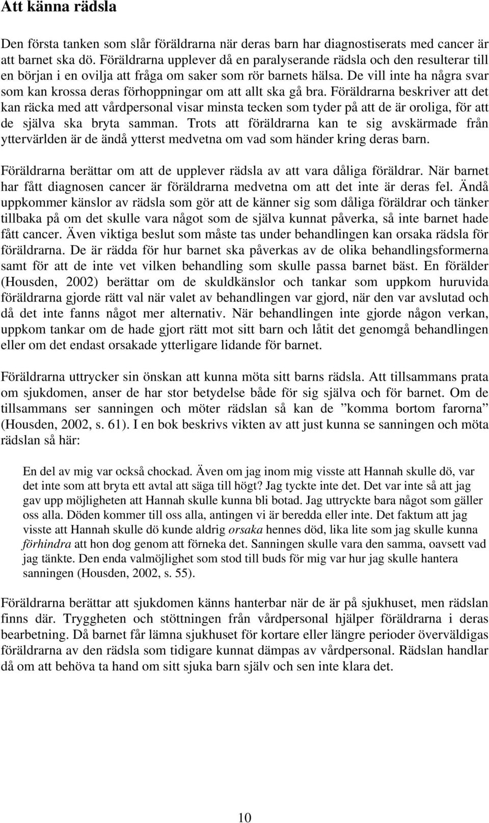 De vill inte ha några svar som kan krossa deras förhoppningar om att allt ska gå bra.