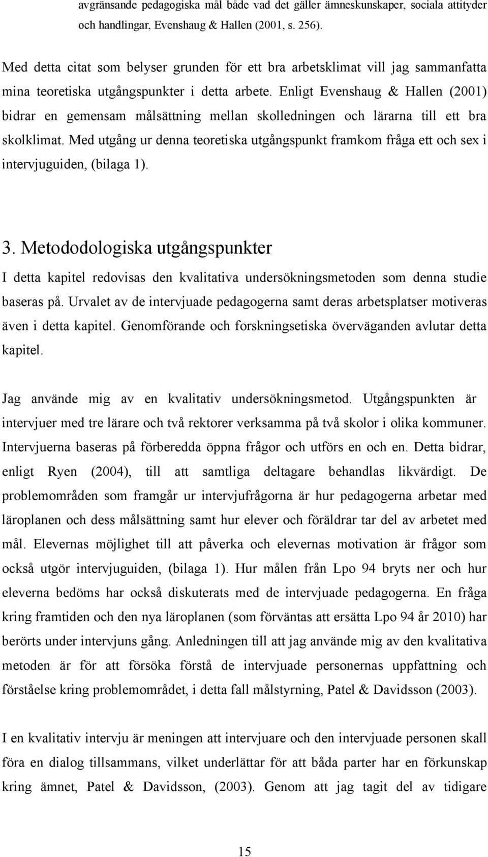 Enligt Evenshaug & Hallen (2001) bidrar en gemensam målsättning mellan skolledningen och lärarna till ett bra skolklimat.