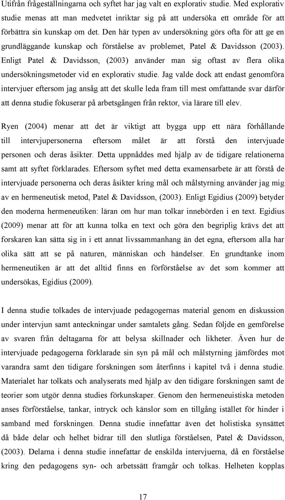 Enligt Patel & Davidsson, (2003) använder man sig oftast av flera olika undersökningsmetoder vid en explorativ studie.