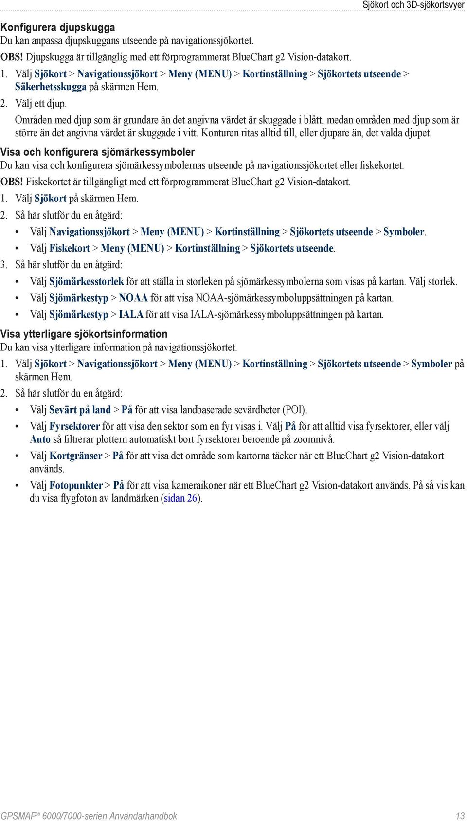 Områden med djup som är grundare än det angivna värdet är skuggade i blått, medan områden med djup som är större än det angivna värdet är skuggade i vitt.