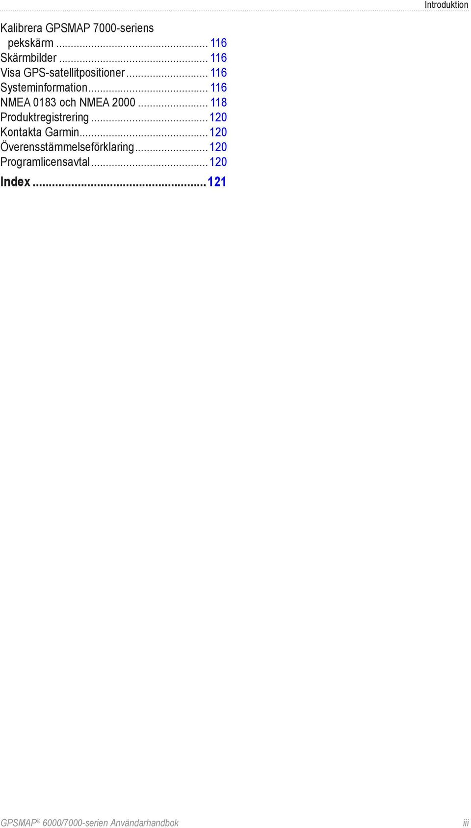 .. 116 NMEA 0183 och NMEA 2000... 118 Produktregistrering... 120 Kontakta Garmin.