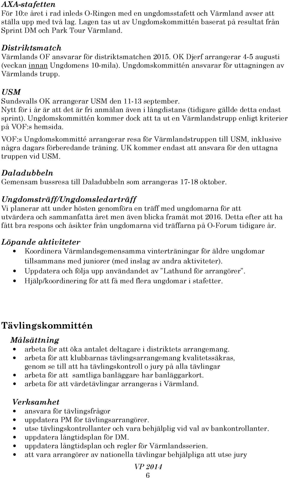 OK Djerf arrangerar 4-5 augusti (veckan innan Ungdomens 10-mila). Ungdomskommittén ansvarar för uttagningen av Värmlands trupp. USM Sundsvalls OK arrangerar USM den 11-13 september.