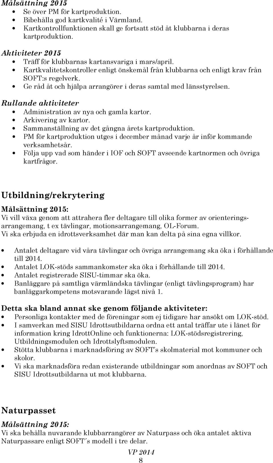 Ge råd åt och hjälpa arrangörer i deras samtal med länsstyrelsen. Rullande aktiviteter Administration av nya och gamla kartor. Arkivering av kartor. Sammanställning av det gångna årets kartproduktion.