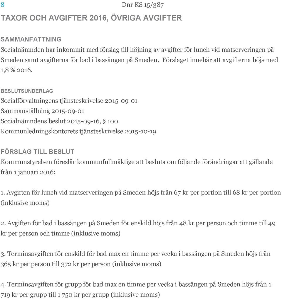 Socialförvaltningens tjänsteskrivelse 2015-09-01 Sammanställning 2015-09-01 Socialnämndens beslut 2015-09-16, 100 Kommunledningskontorets tjänsteskrivelse 2015-10-19 FÖRSLAG TILL BESLUT