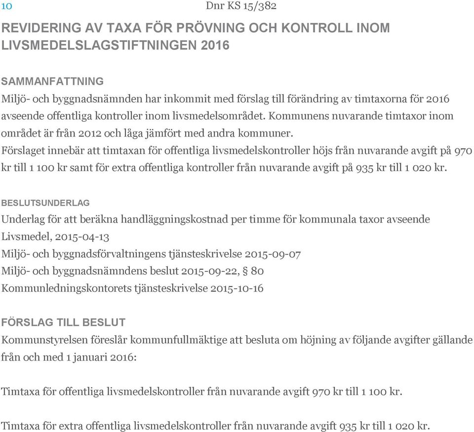 Förslaget innebär att timtaxan för offentliga livsmedelskontroller höjs från nuvarande avgift på 970 kr till 1 100 kr samt för extra offentliga kontroller från nuvarande avgift på 935 kr till 1 020