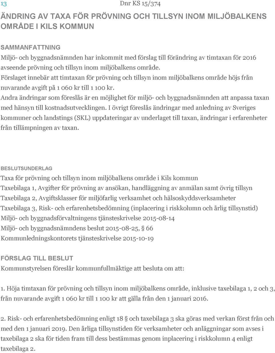 Andra ändringar som föreslås är en möjlighet för miljö- och byggnadsnämnden att anpassa taxan med hänsyn till kostnadsutvecklingen.