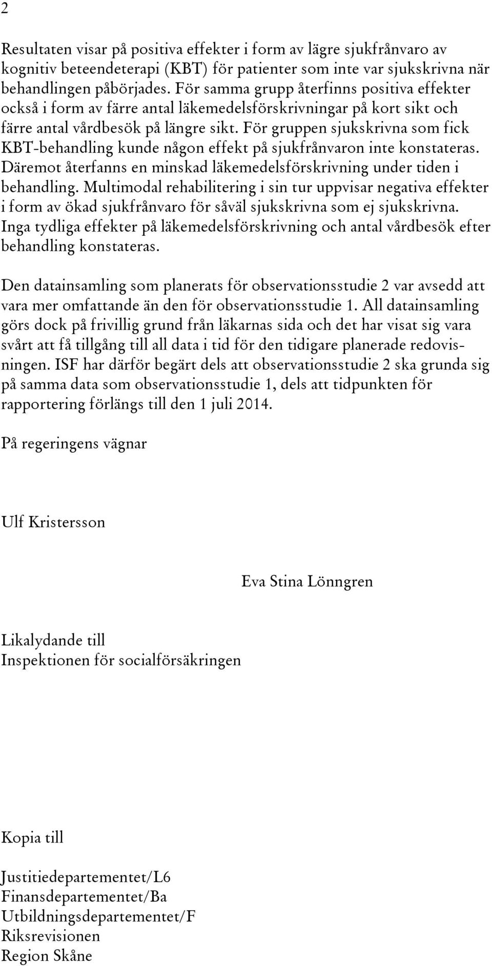 För gruppen sjukskrivna som fick KBT-behandling kunde någon effekt på sjukfrånvaron inte konstateras. Däremot återfanns en minskad läkemedelsförskrivning under tiden i behandling.