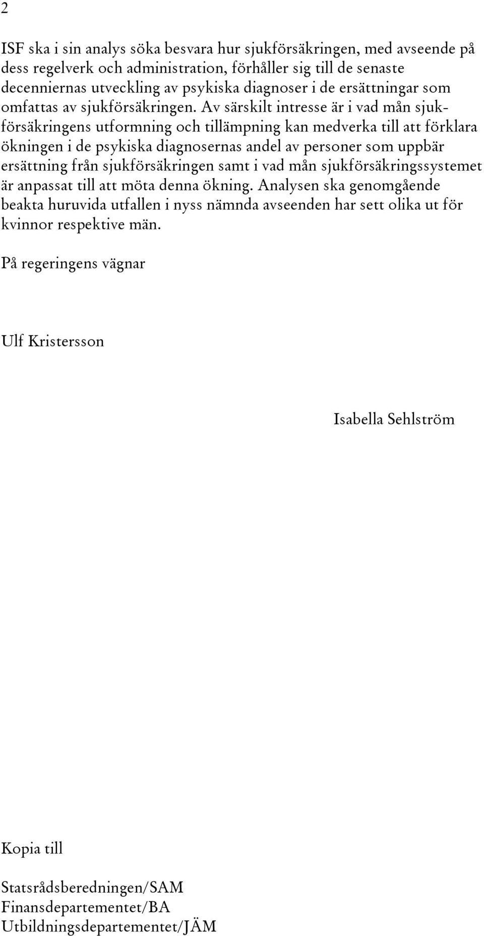 Av särskilt intresse är i vad mån sjukförsäkringens utformning och tillämpning kan medverka till att förklara ökningen i de psykiska diagnosernas andel av personer som uppbär ersättning från