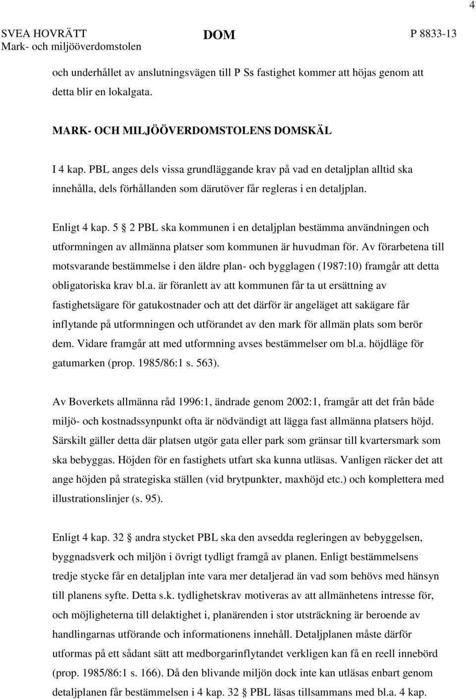 5 2 PBL ska kommunen i en detaljplan bestämma användningen och utformningen av allmänna platser som kommunen är huvudman för.