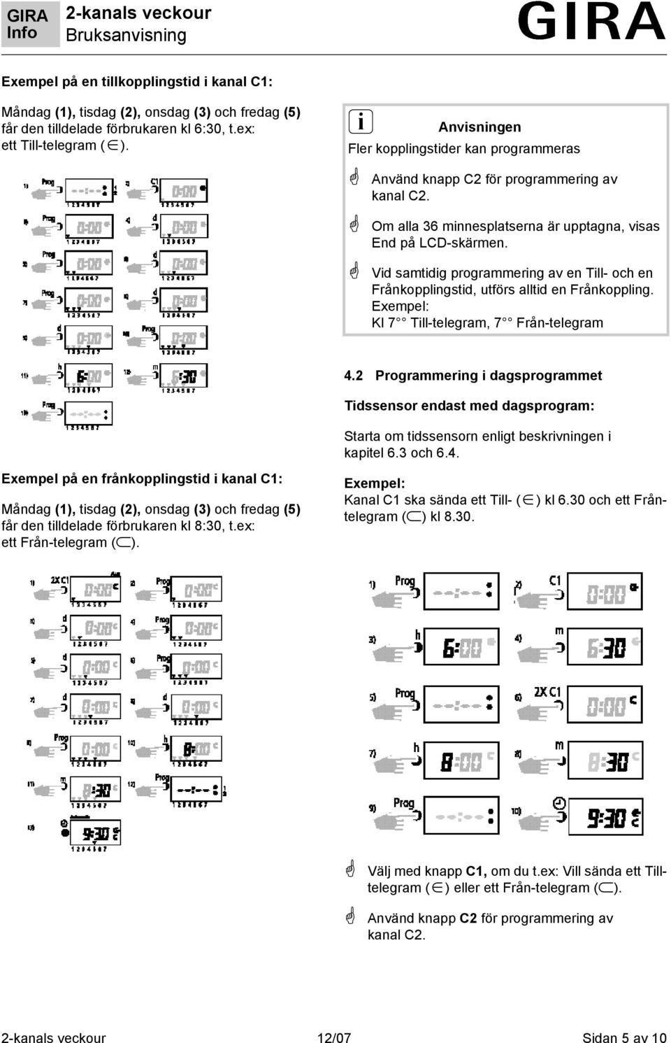 Vid samtidig programmering av en Till- och en Frånkopplingstid, utförs alltid en Frånkoppling. Exempel: Kl 7 Till-telegram, 7 Från-telegram 4.