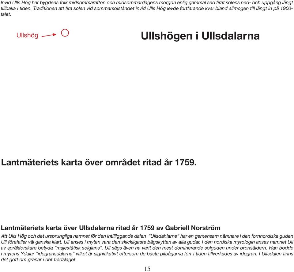 Ullshög Ullshögen i Ullsdalarna Lantmäteriets karta över området ritad år 1759.