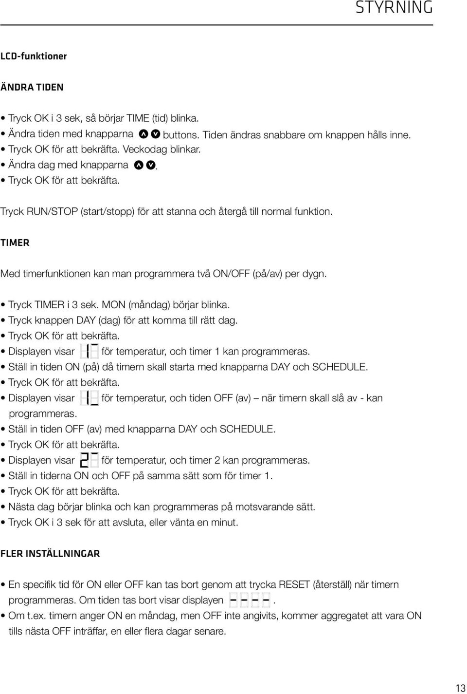 TIMER Med timerfunktionen kan man programmera två ON/OFF (på/av) per dygn. Tryck TIMER i 3 sek. MON (måndag) börjar blinka. Tryck knappen DAY (dag) för att komma till rätt dag.