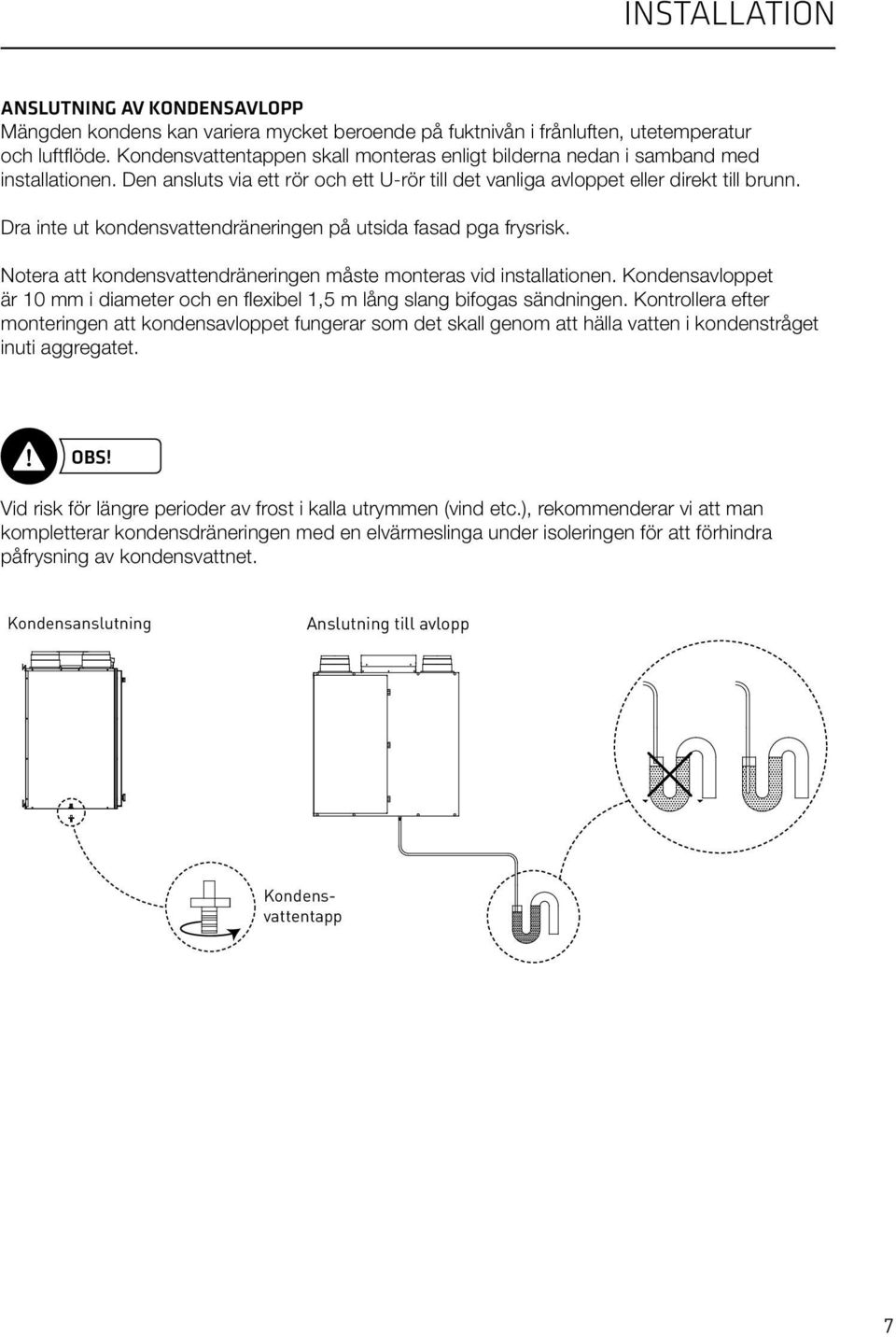 Dra inte ut kondensvattendräneringen på utsida fasad pga frysrisk. Notera att kondensvattendräneringen måste monteras vid installationen.