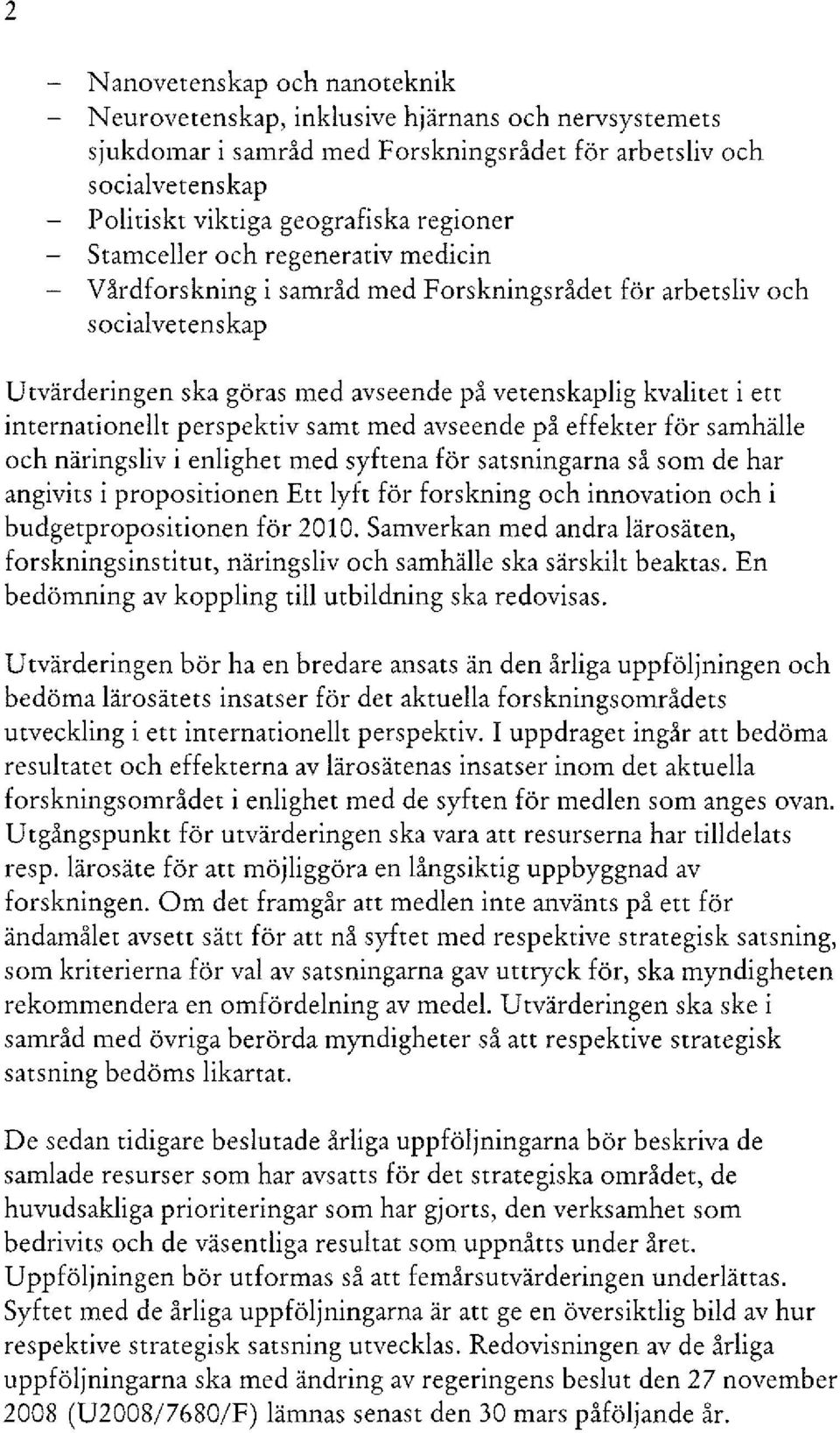 samhälle och näringslivienlighet med syftena för satsningarna så som de har angivitsipropositionen Ett lyft för forskning och innovation ochi budgetpropositionen för 2010.