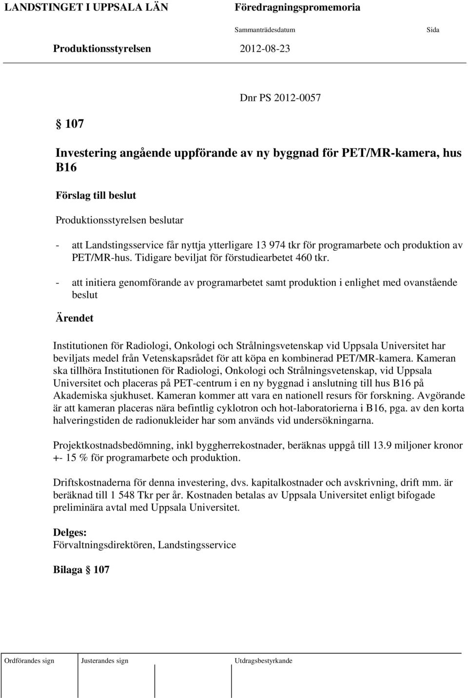 - initiera genomförande av programarbetet samt produktion i enlighet med ovanstående beslut Ärendet Institutionen för Radiologi, Onkologi och Strålningsvetenskap vid Uppsala Universitet har beviljats