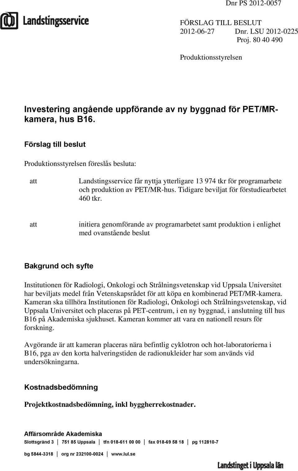 Tidigare beviljat för förstudiearbetet 460 tkr.