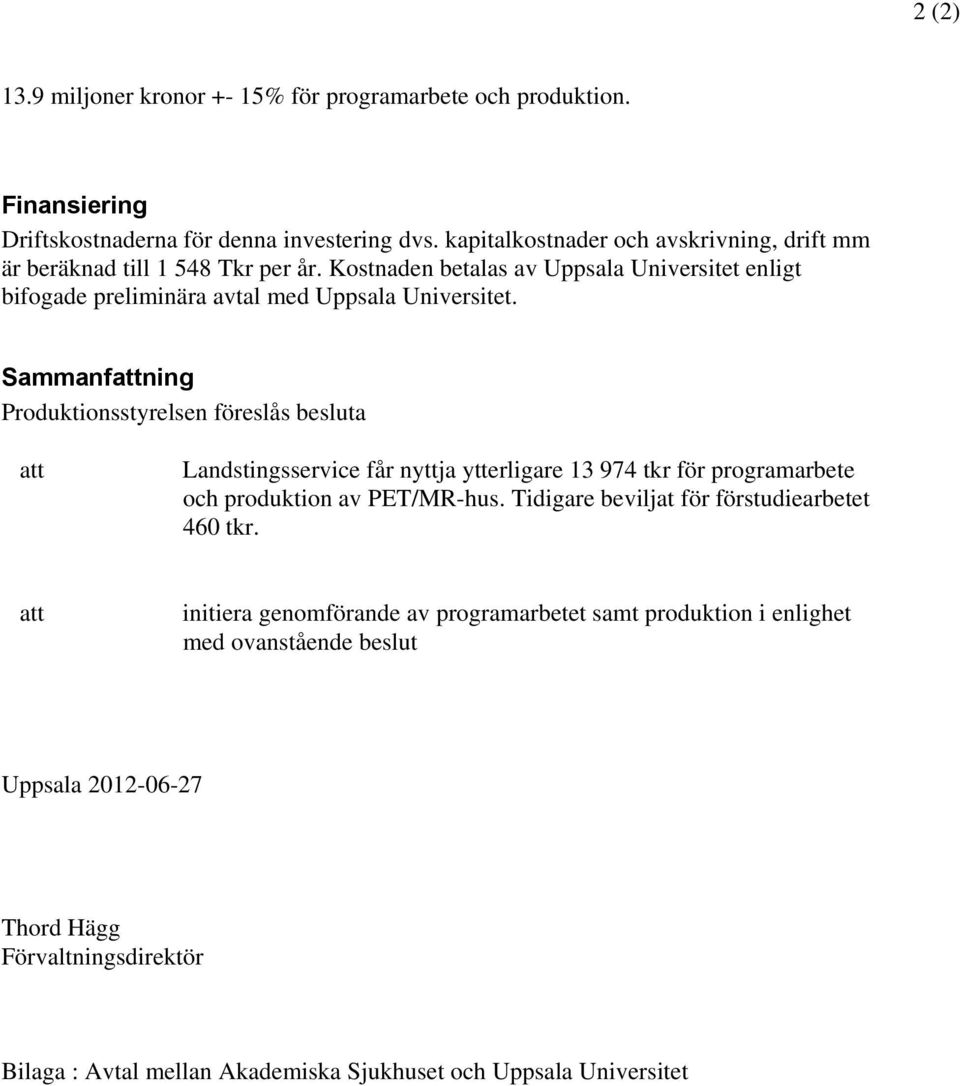 Sammanfning Produktionsstyrelsen föreslås besluta Landstingsservice får nyttja ytterligare 13 974 tkr för programarbete och produktion av PET/MR-hus.