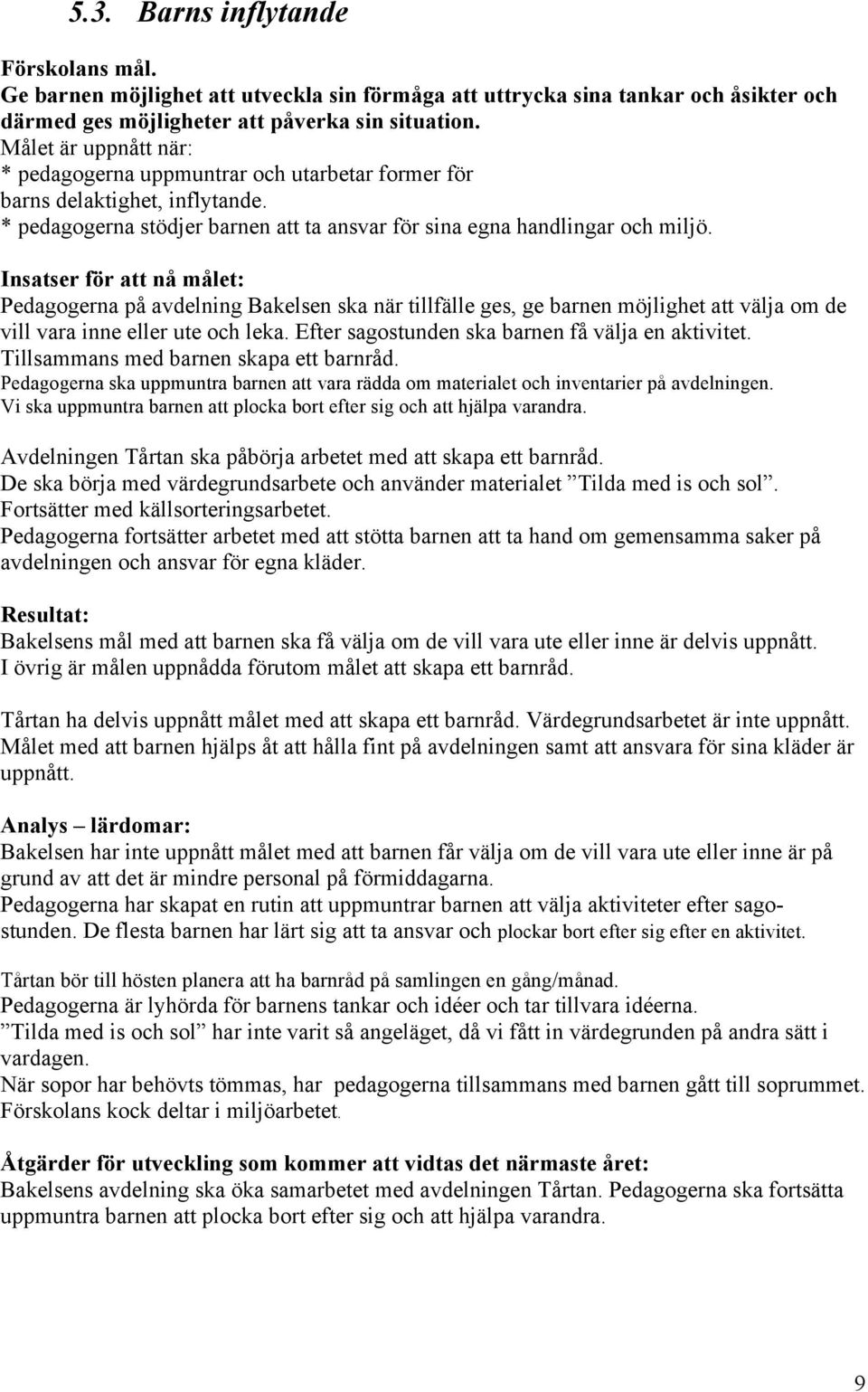 Pedagogerna på avdelning Bakelsen ska när tillfälle ges, ge barnen möjlighet att välja om de vill vara inne eller ute och leka. Efter sagostunden ska barnen få välja en aktivitet.