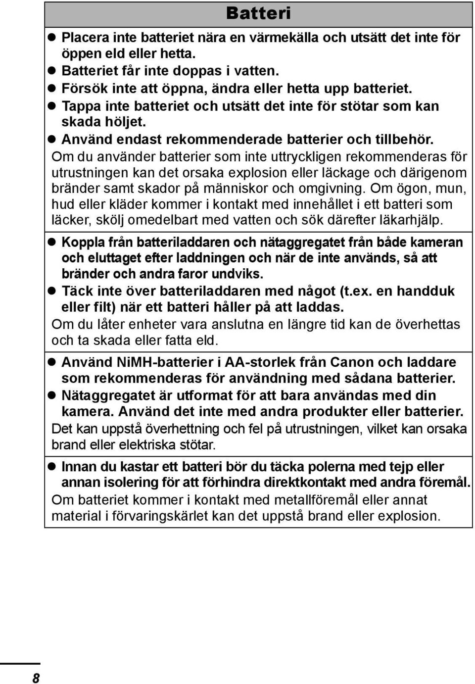 Om du använder batterier som inte uttryckligen rekommenderas för utrustningen kan det orsaka explosion eller läckage och därigenom bränder samt skador på människor och omgivning.