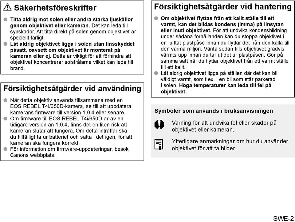 Detta är viktigt för att förhindra att objektivet koncentrerar solstrålarna vilket kan leda till brand.