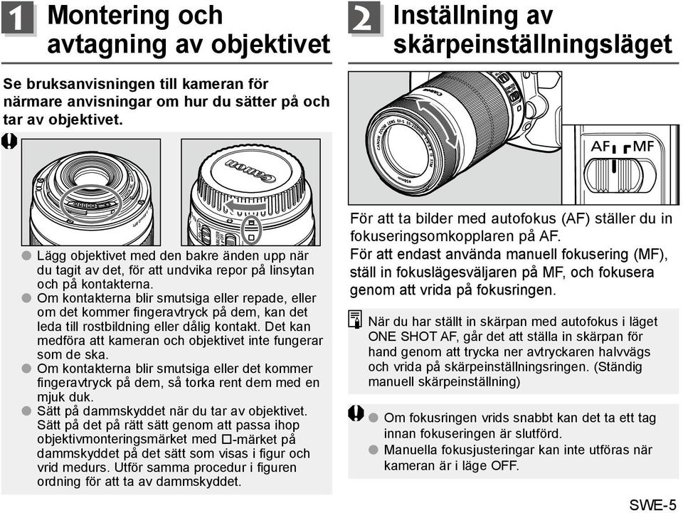 Om kontakterna blir smutsiga eller repade, eller om det kommer fingeravtryck på dem, kan det leda till rostbildning eller dålig kontakt.