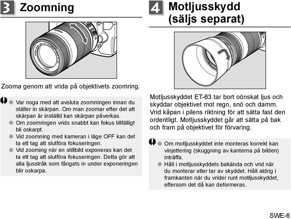 Vid zoomning med kameran i läge OFF kan det ta ett tag att slutföra fokuseringen. Vid zooming när en stillbild exponeras kan det ta ett tag att slutföra fokuseringen.
