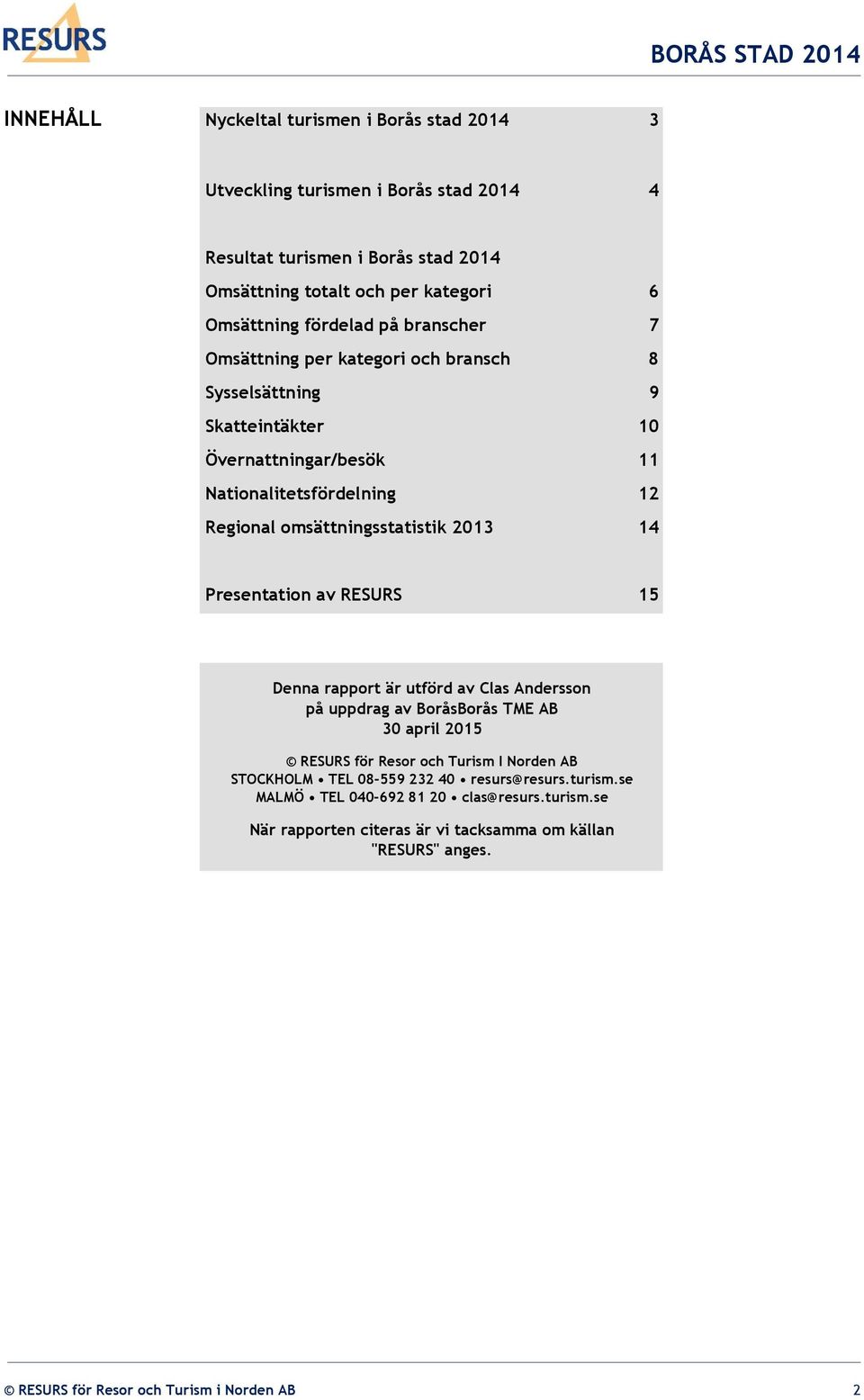 2013 14 Presentation av RESURS 15 Denna rapport är utförd av Clas Andersson på uppdrag av BoråsBorås TME AB 30 april 2015 RESURS för Resor och Turism I Norden AB STOCKHOLM TEL