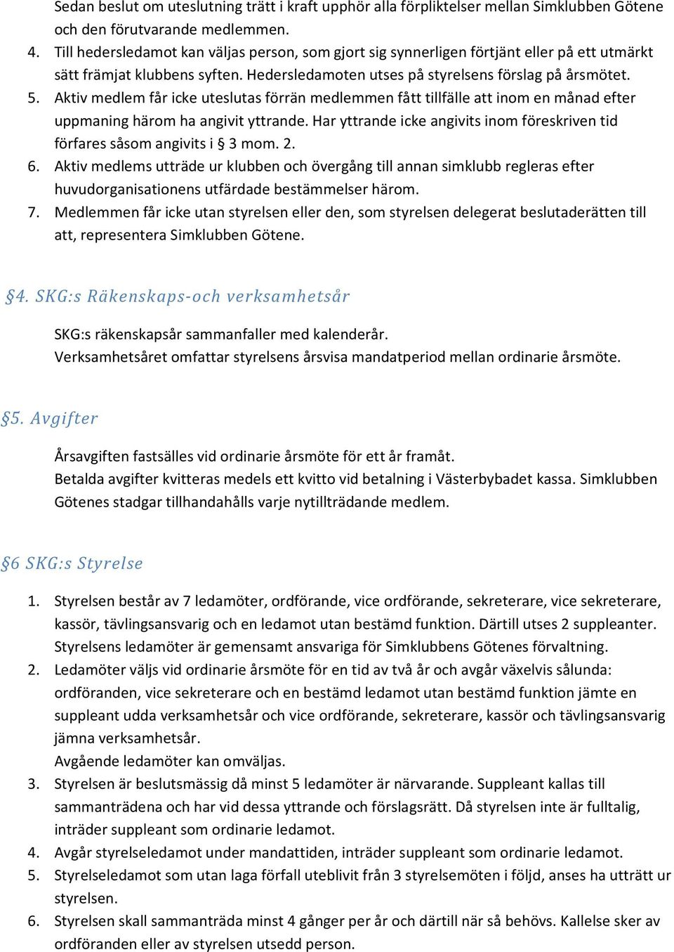 Aktiv medlem får icke uteslutas förrän medlemmen fått tillfälle att inom en månad efter uppmaning härom ha angivit yttrande.