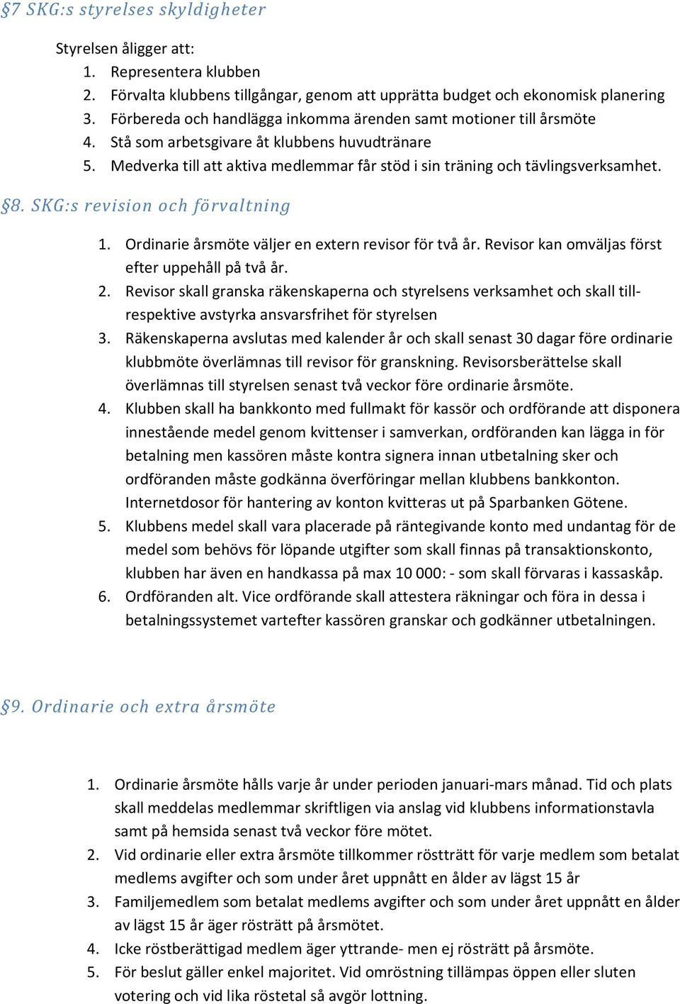 8. SKG:s revision och förvaltning 1. Ordinarie årsmöte väljer en extern revisor för två år. Revisor kan omväljas först efter uppehåll på två år. 2.