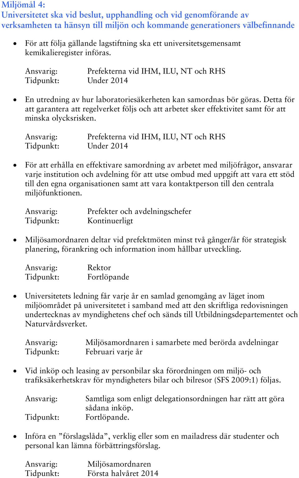 Detta för att garantera att regelverket följs och att arbetet sker effektivitet samt för att minska olycksrisken.