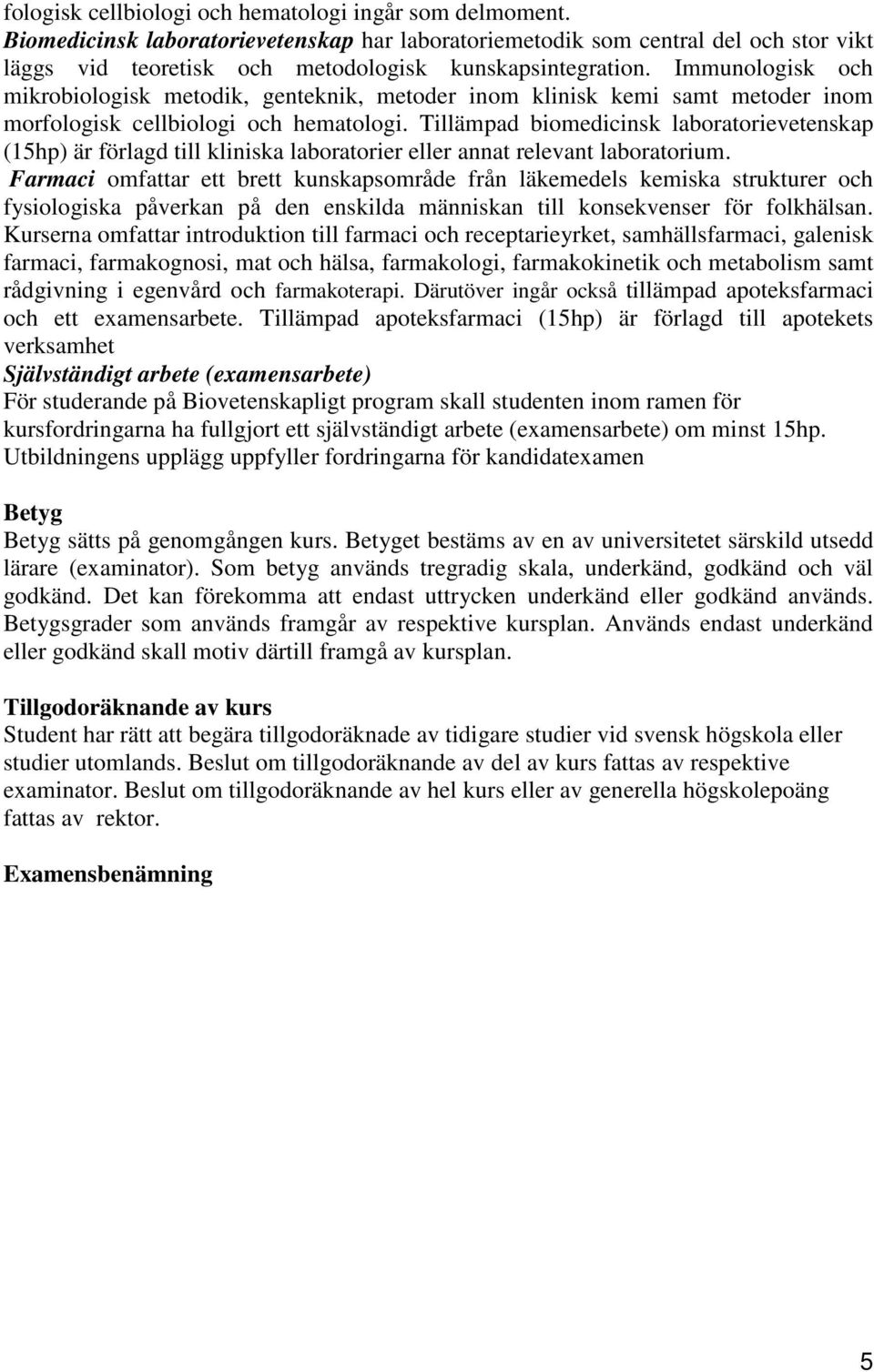 Immunologisk och mikrobiologisk metodik, genteknik, metoder inom klinisk kemi samt metoder inom morfologisk cellbiologi och hematologi.