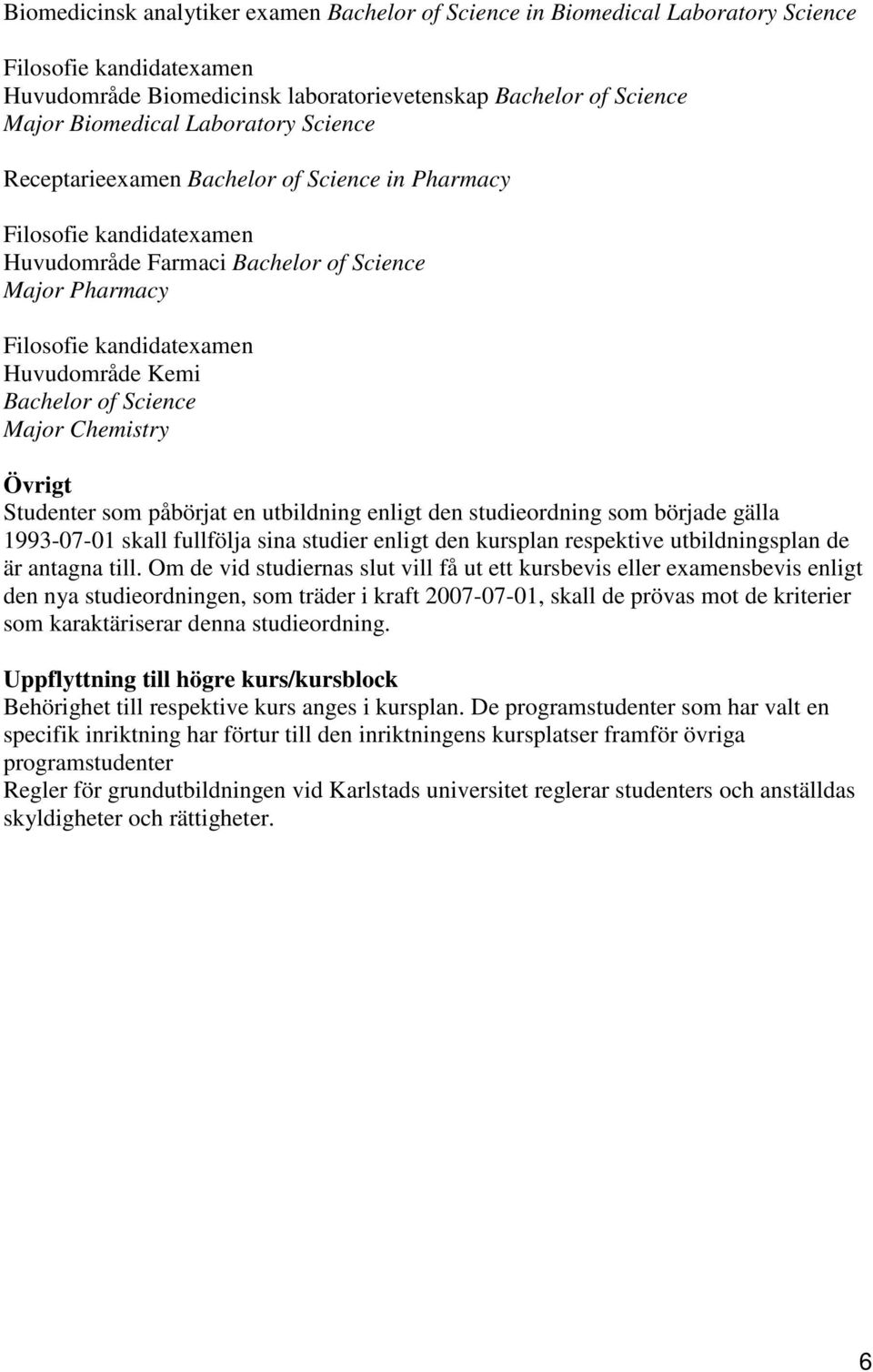 of Science Major Chemistry Övrigt Studenter som påbörjat en utbildning enligt den studieordning som började gälla 1993-07-01 skall fullfölja sina studier enligt den kursplan respektive