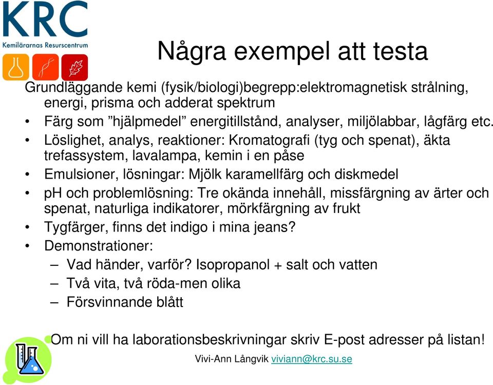 Löslighet, analys, reaktioner: Kromatografi (tyg och spenat), äkta trefassystem, lavalampa, kemin i en påse Emulsioner, lösningar: Mjölk karamellfärg och diskmedel ph och