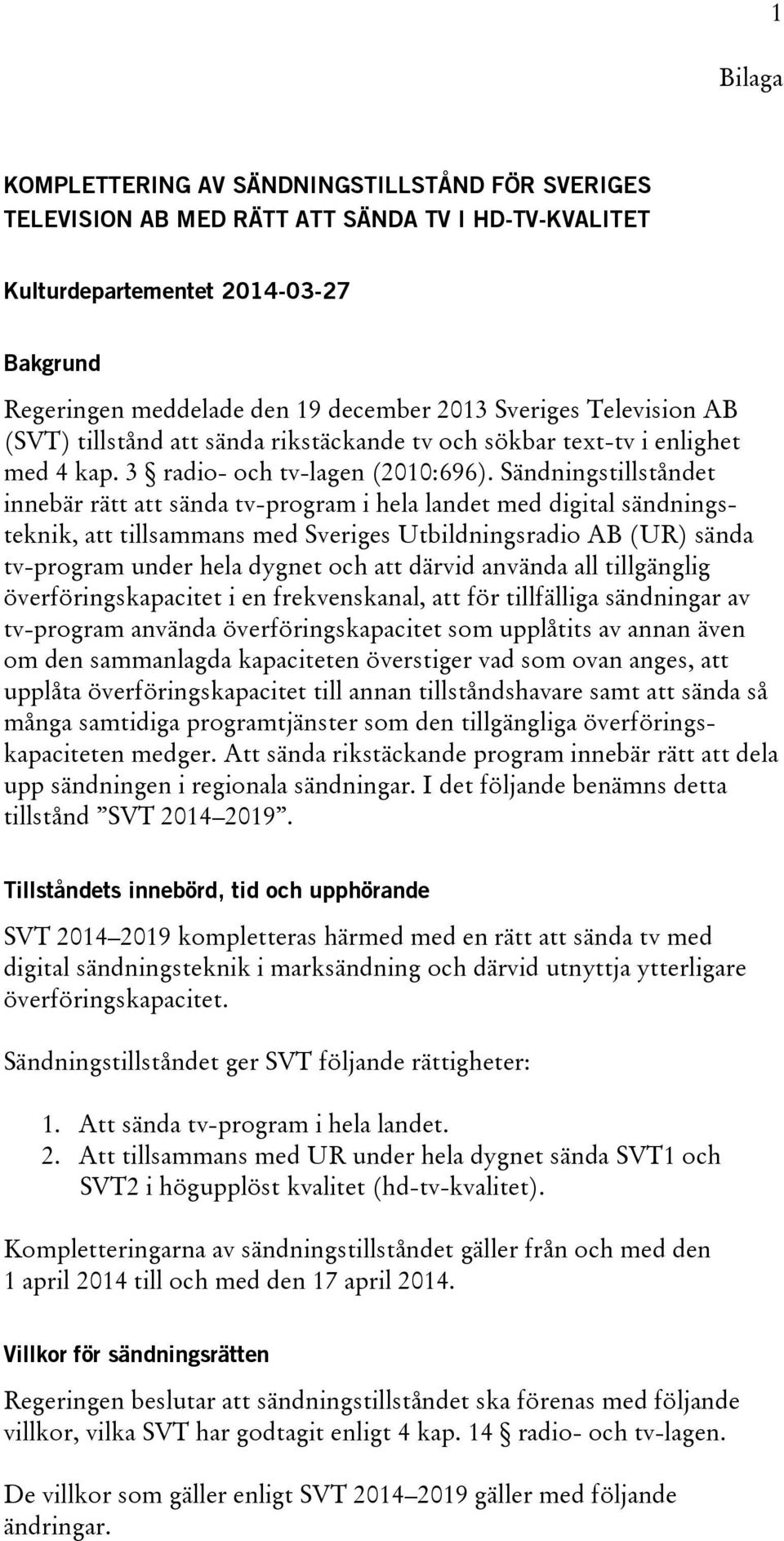 Sändningstillståndet innebär rätt att sända tv-program i hela landet med digital sändningsteknik, att tillsammans med Sveriges Utbildningsradio AB (UR) sända tv-program under hela dygnet och att