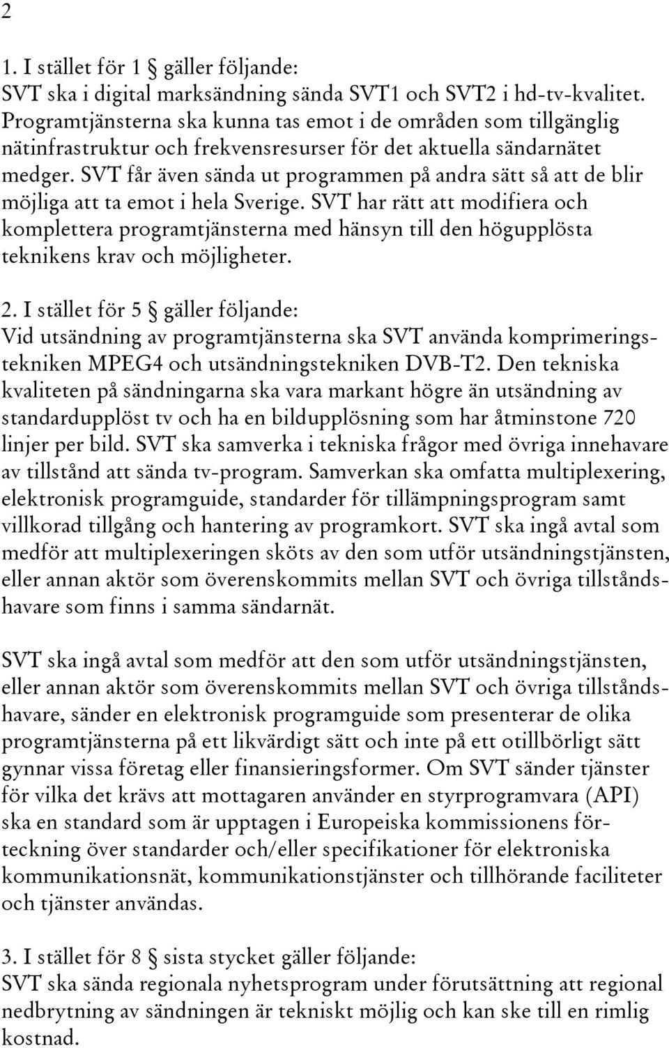 SVT får även sända ut programmen på andra sätt så att de blir möjliga att ta emot i hela Sverige.