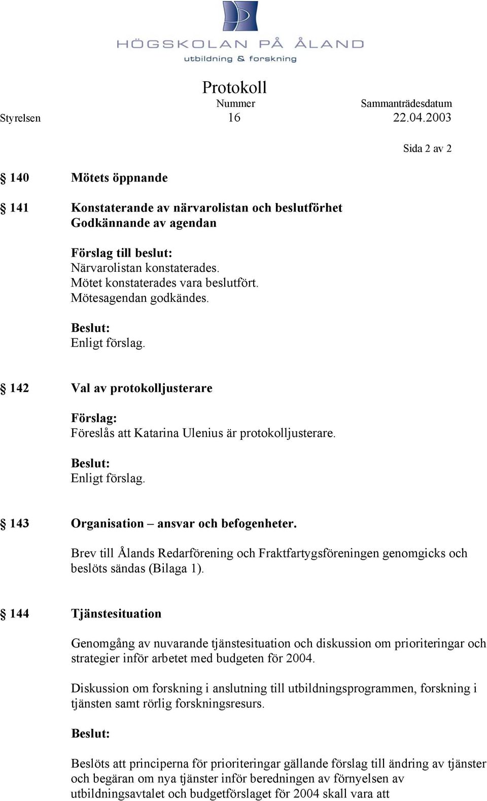 Brev till Ålands Redarförening och Fraktfartygsföreningen genomgicks och beslöts sändas (Bilaga 1).