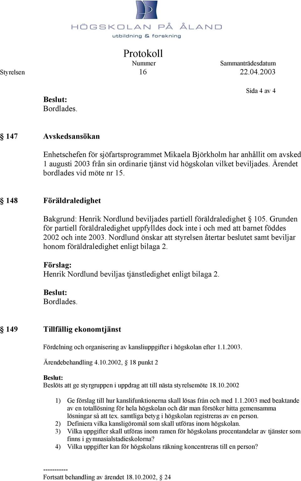 Grunden för partiell föräldraledighet uppfylldes dock inte i och med att barnet föddes 2002 och inte 2003.