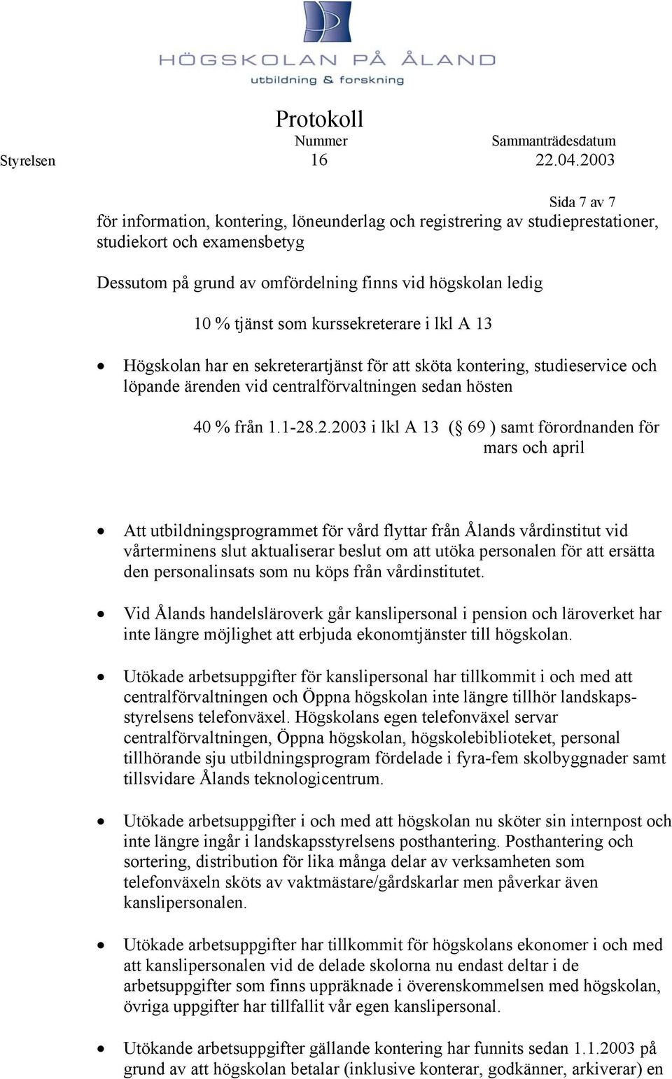 .2.2003 i lkl A 13 ( 69 ) samt förordnanden för mars och april Att utbildningsprogrammet för vård flyttar från Ålands vårdinstitut vid vårterminens slut aktualiserar beslut om att utöka personalen