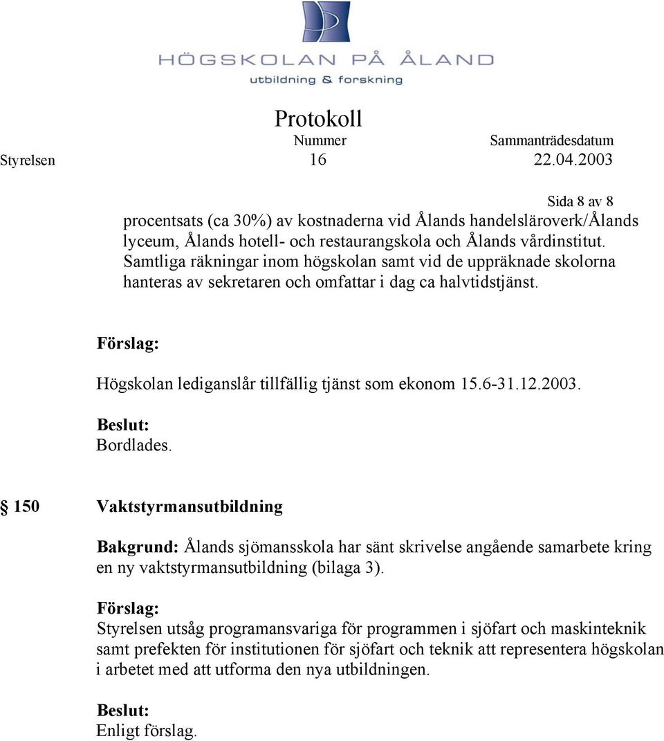 Högskolan lediganslår tillfällig tjänst som ekonom 15.6-31.12.2003. Bordlades.