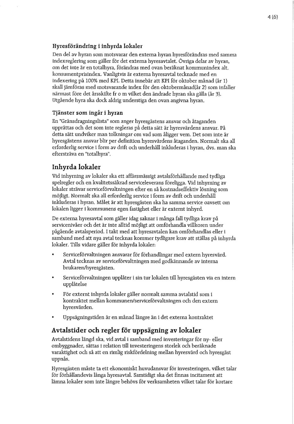 Vanligtvis är externa hyresavtal tecknade med en indexering på 100% med KPI, Detta innebär att KPI för oktober månad (år 1) skall jämföras med motsvarande index för den oktobermånad(år 2) som