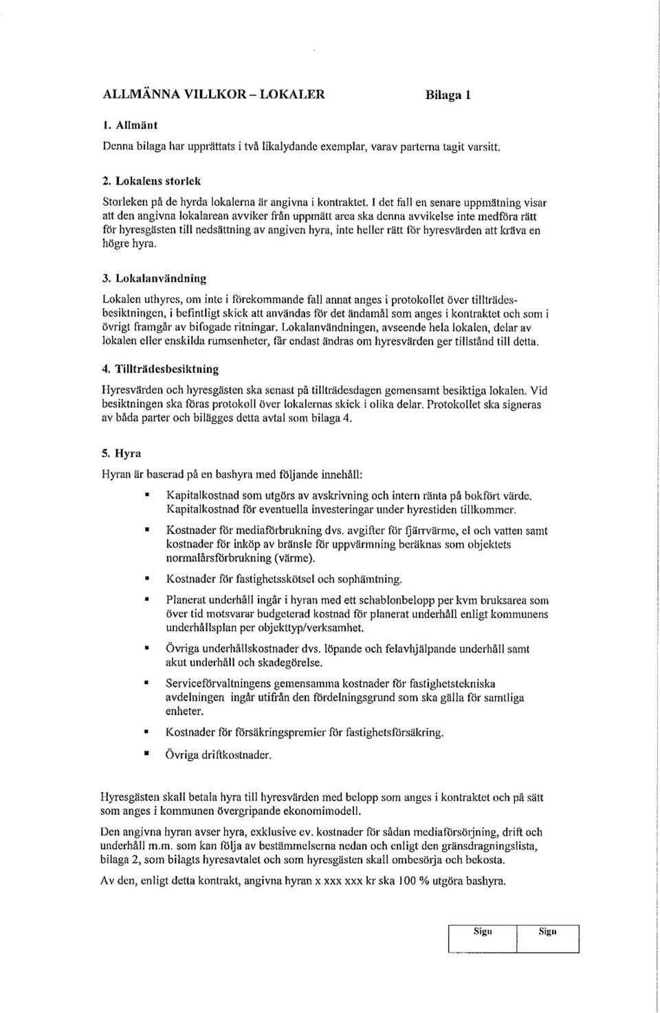 I det fall en senare uppmätning visar att den angivna lokalarean avviker från uppmätt area ska denna avvikelse inte medföra rätt för hyresgästen till nedsättning av angiven hyra, inte heller rätt för