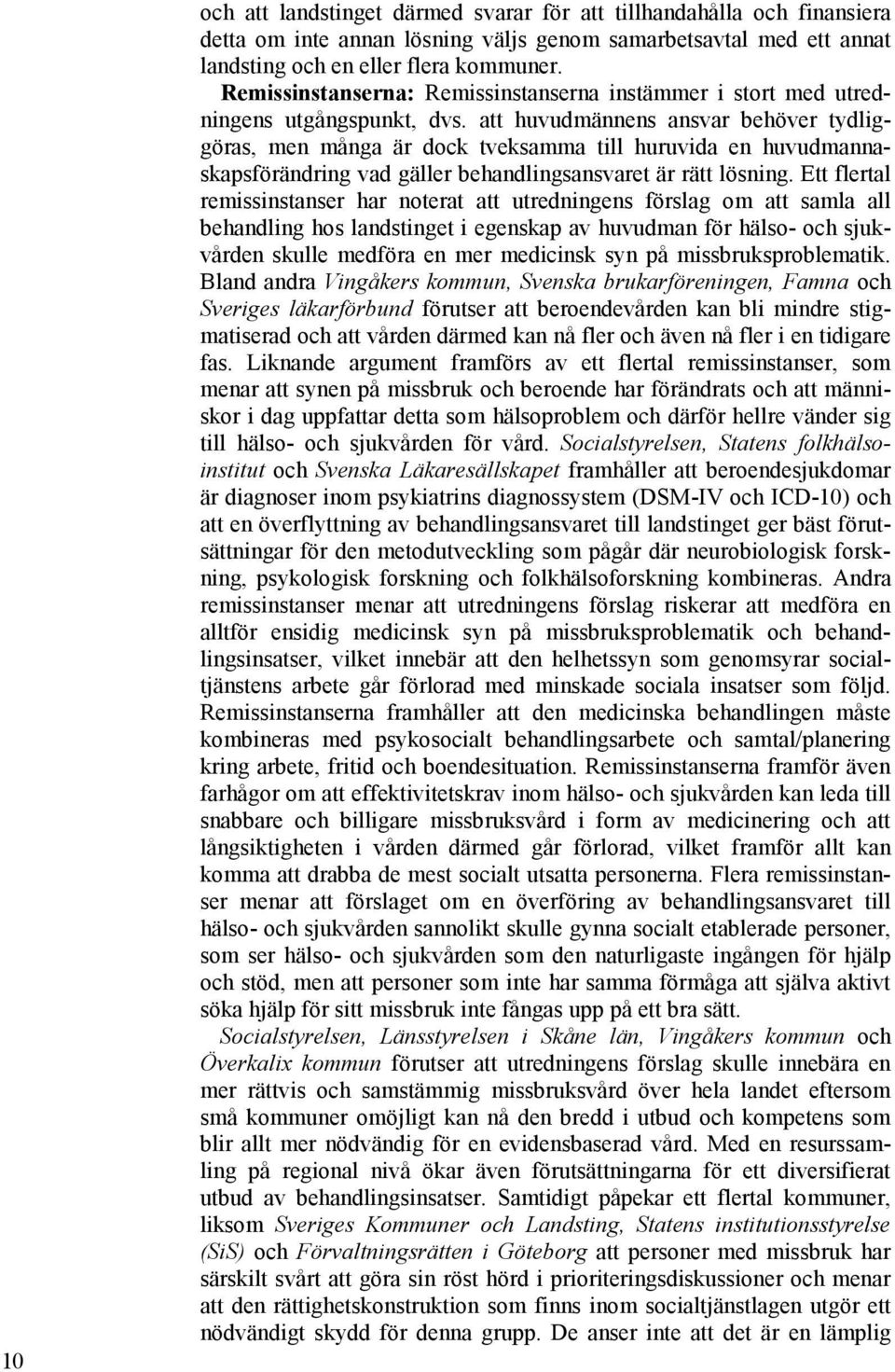 att huvudmännens ansvar behöver tydliggöras, men många är dock tveksamma till huruvida en huvudmannaskapsförändring vad gäller behandlingsansvaret är rätt lösning.