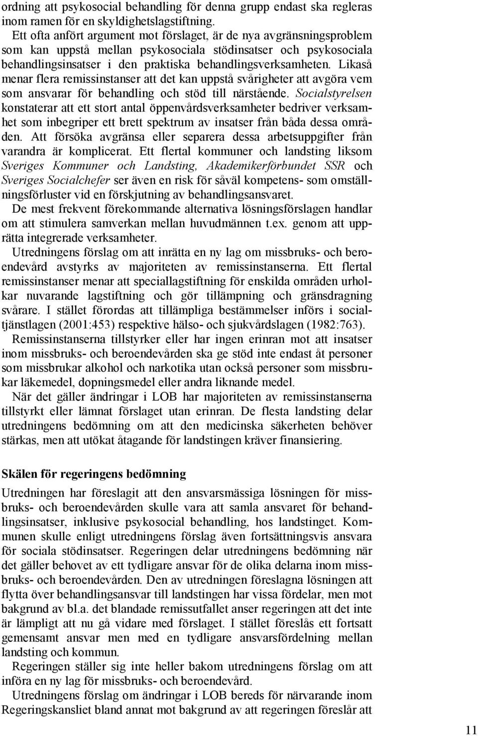 Likaså menar flera remissinstanser att det kan uppstå svårigheter att avgöra vem som ansvarar för behandling och stöd till närstående.