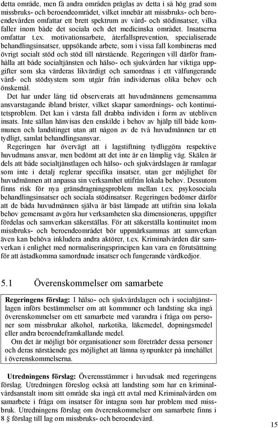 motivationsarbete, återfallsprevention, specialiserade behandlingsinsatser, uppsökande arbete, som i vissa fall kombineras med övrigt socialt stöd och stöd till närstående.